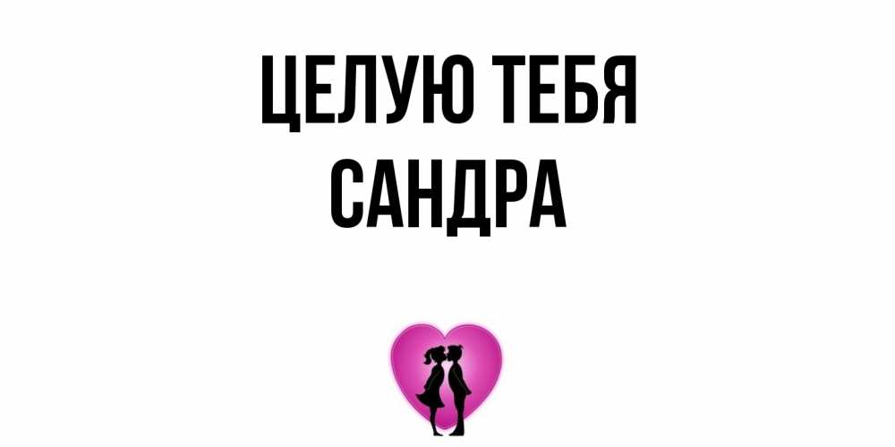 Открытка на каждый день с именем, Сандра Целую тебя поцелуй Прикольная открытка с пожеланием онлайн скачать бесплатно 