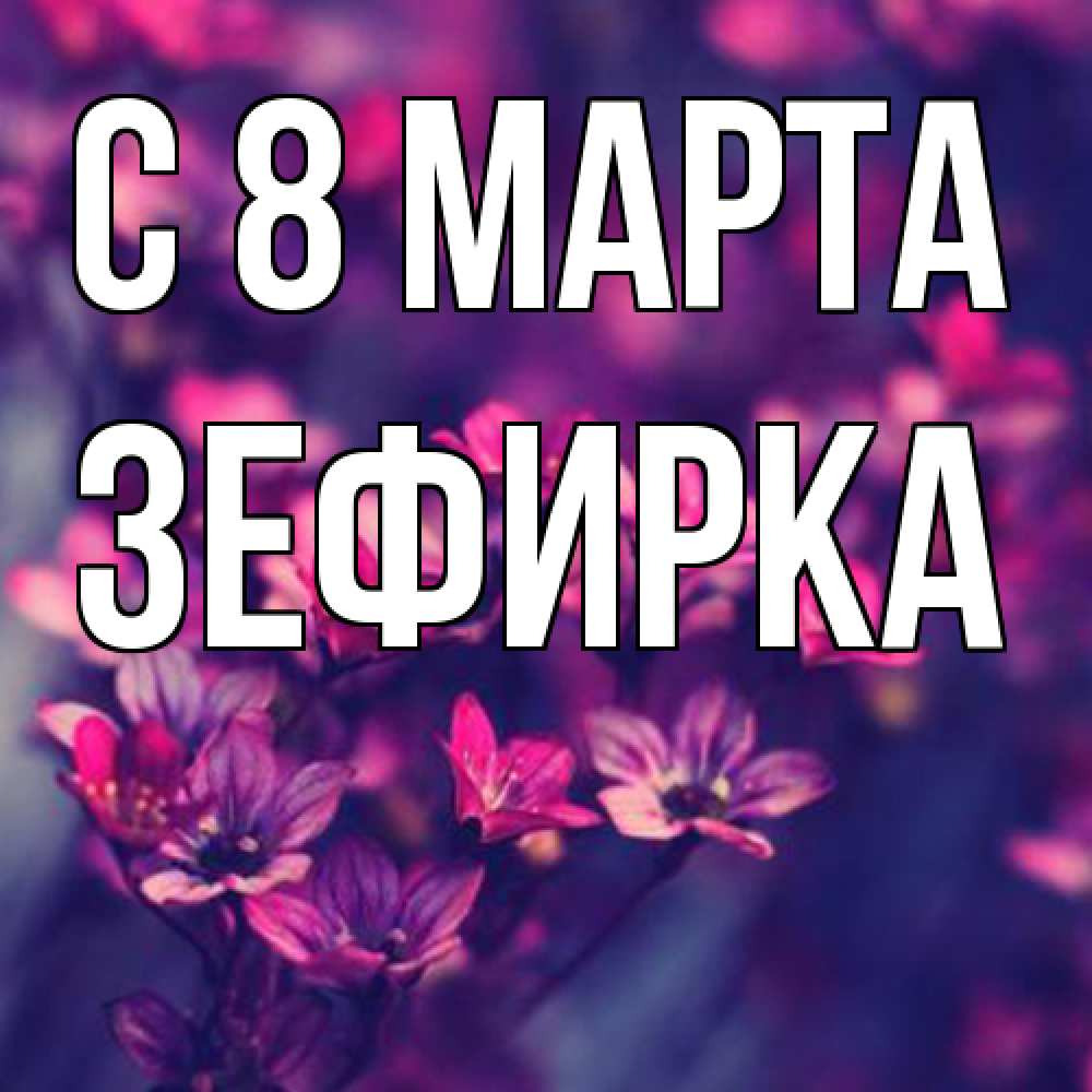 Открытка на каждый день с именем, зефирка C 8 МАРТА небольшие цветы 1 Прикольная открытка с пожеланием онлайн скачать бесплатно 