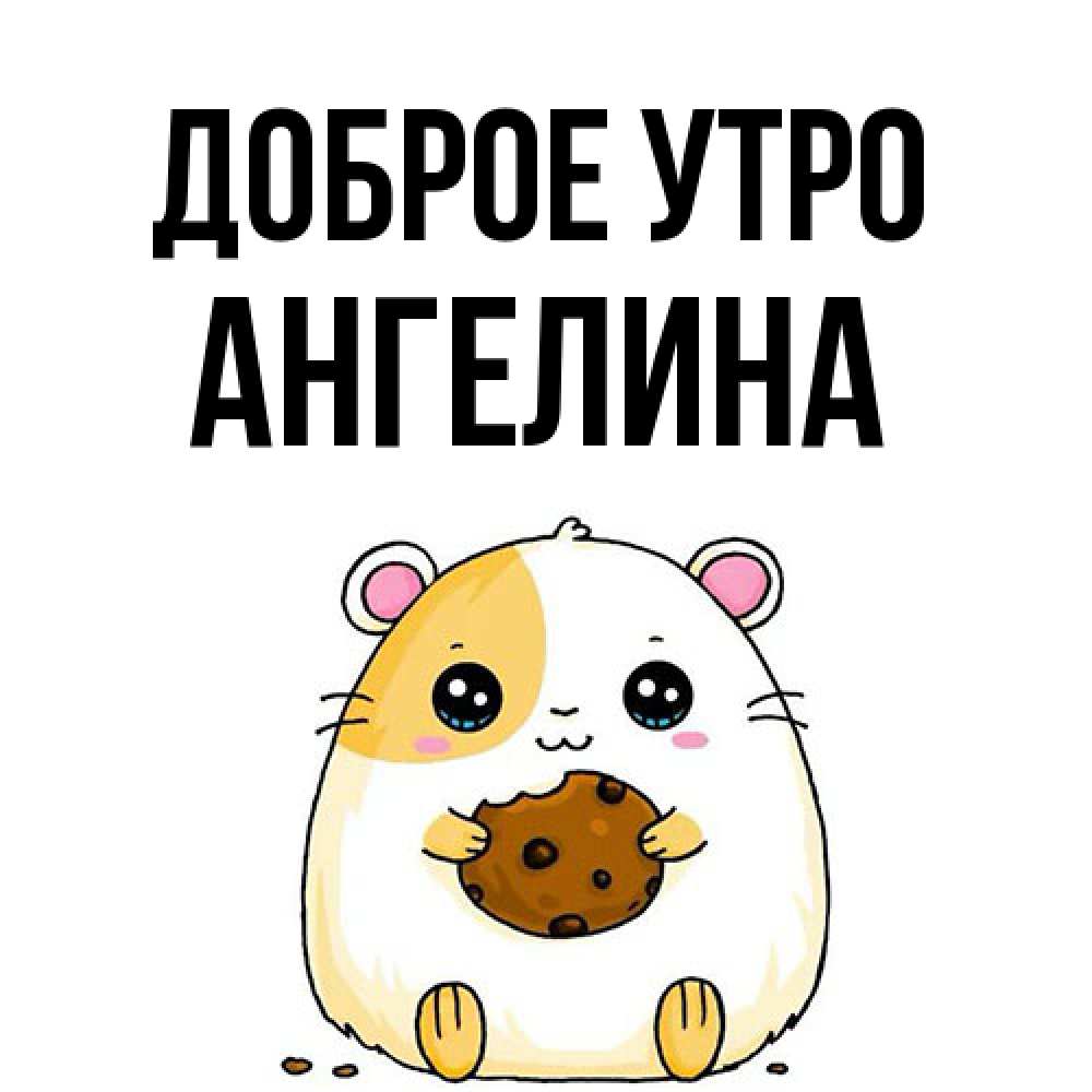 Открытка на каждый день с именем, Ангелина Доброе утро есть печеньку. Утречко Прикольная открытка с пожеланием онлайн скачать бесплатно 