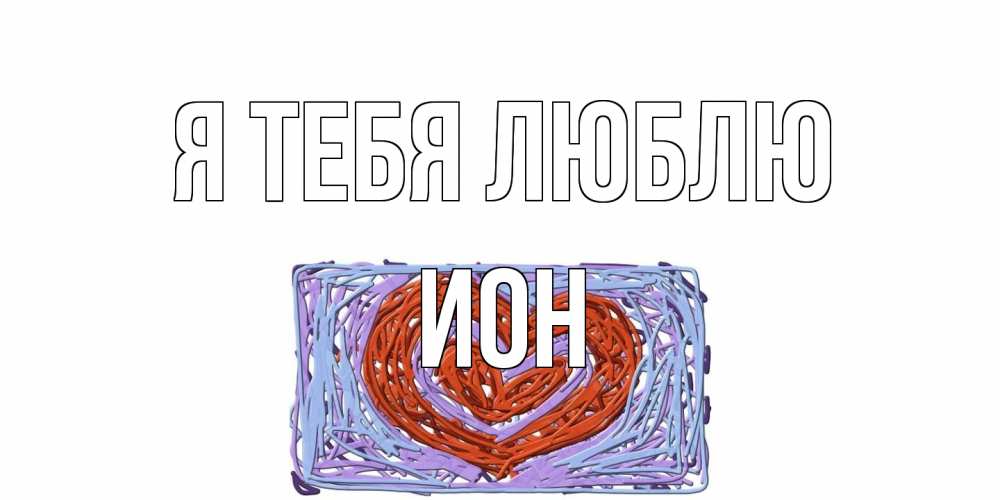 Открытка на каждый день с именем, Ион Я тебя люблю сердце Прикольная открытка с пожеланием онлайн скачать бесплатно 