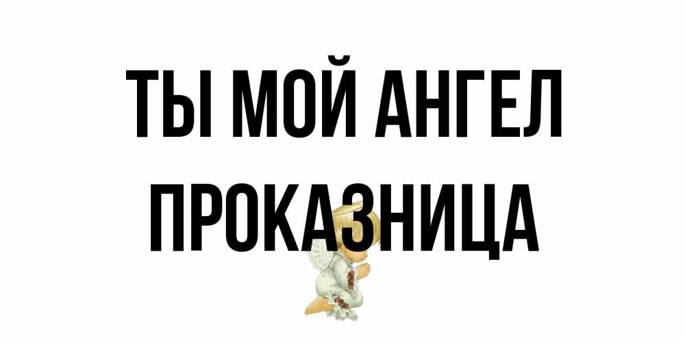 Открытка на каждый день с именем, Проказница Ты мой ангел ангел Прикольная открытка с пожеланием онлайн скачать бесплатно 