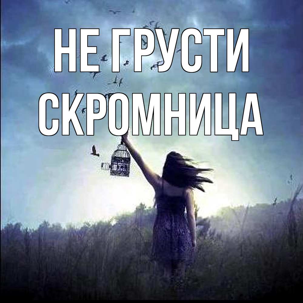 Открытка на каждый день с именем, Скромница Не грусти на волю Прикольная открытка с пожеланием онлайн скачать бесплатно 