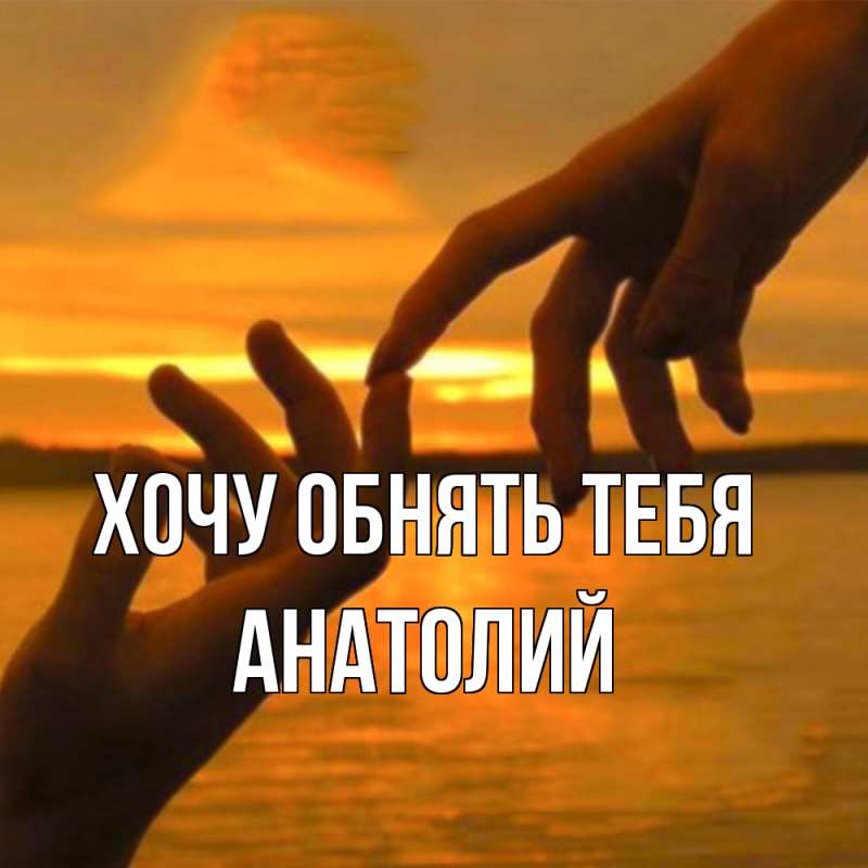 Картинка Хочу обнять тебя, Анатолий