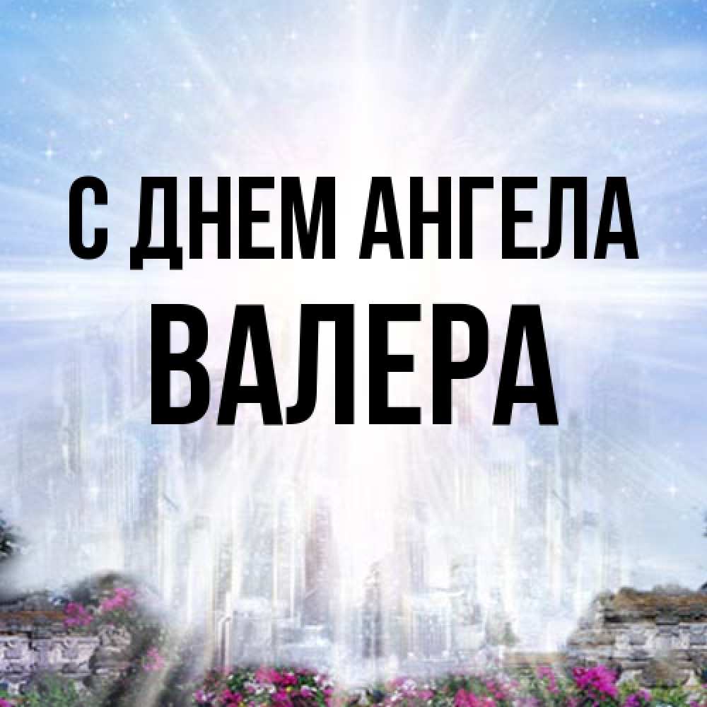 Открытка на каждый день с именем, Валера С днем ангела небесный свет Прикольная открытка с пожеланием онлайн скачать бесплатно 