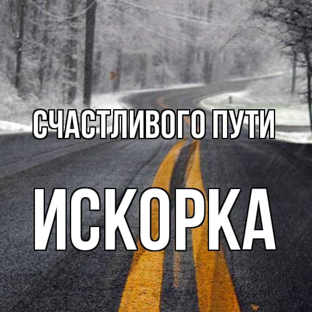 Открытка на каждый день с именем, искорка Счастливого пути хорошего вам путешествия Прикольная открытка с пожеланием онлайн скачать бесплатно 