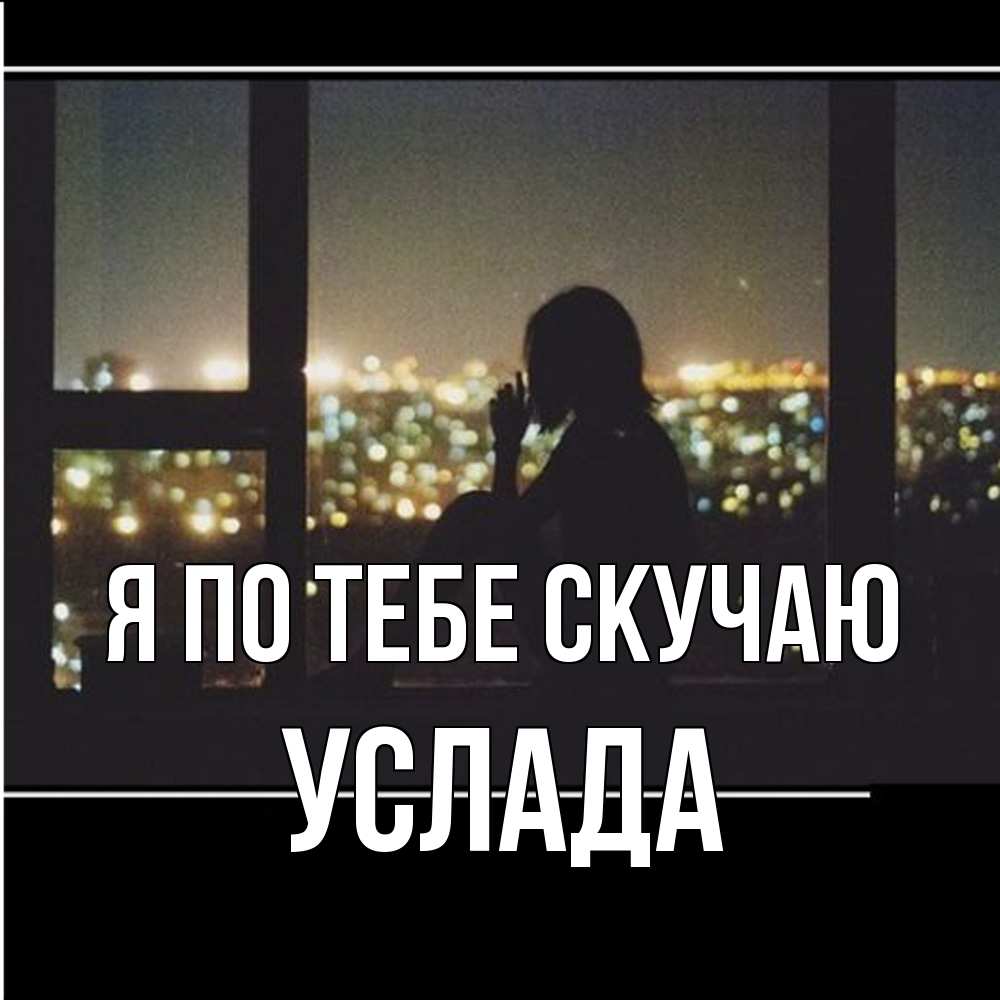 Открытка на каждый день с именем, услада Я по тебе скучаю у окна Прикольная открытка с пожеланием онлайн скачать бесплатно 