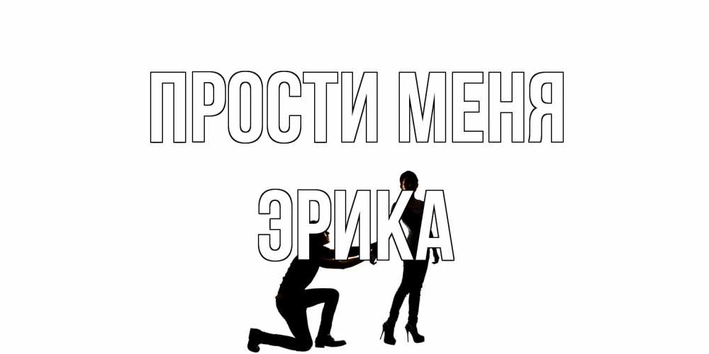 Открытка на каждый день с именем, Эрика Прости меня девушка прости меня Прикольная открытка с пожеланием онлайн скачать бесплатно 