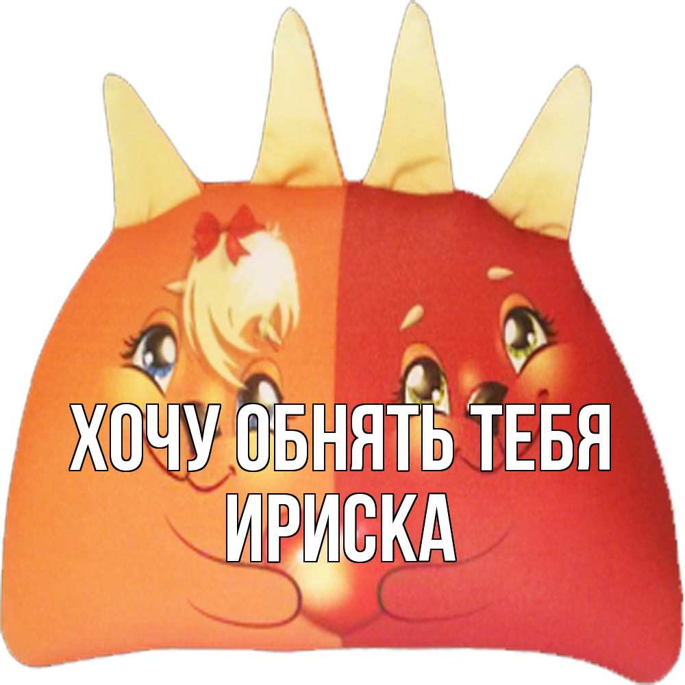 Открытка на каждый день с именем, ириска Хочу обнять тебя в общем эти двое одно целое Прикольная открытка с пожеланием онлайн скачать бесплатно 