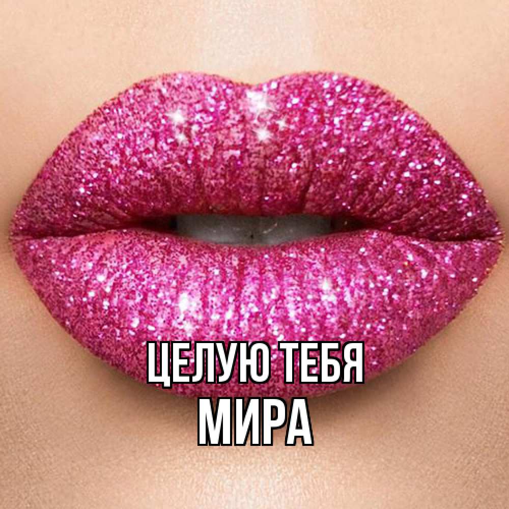 Открытка на каждый день с именем, Мира Целую тебя поцелуй с подписью для парня Прикольная открытка с пожеланием онлайн скачать бесплатно 