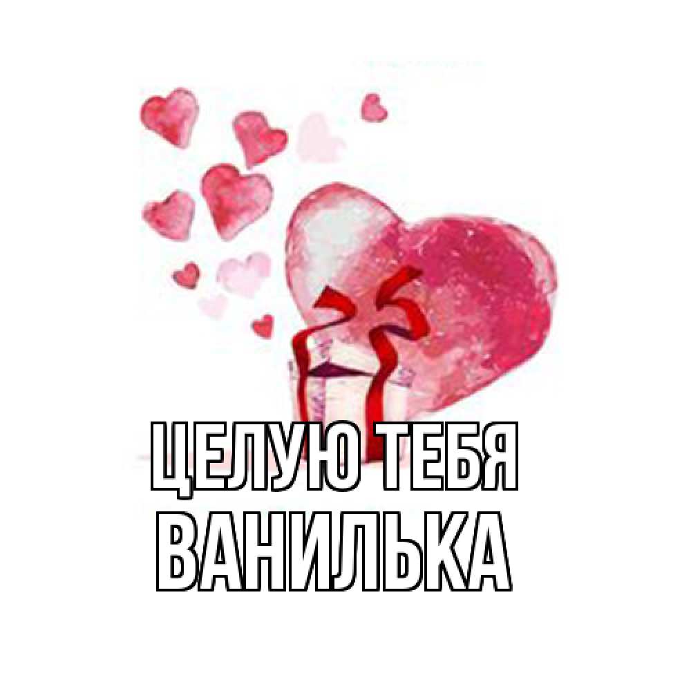 Открытка на каждый день с именем, Ванилька Целую тебя признание в любви для парня или девушки Прикольная открытка с пожеланием онлайн скачать бесплатно 