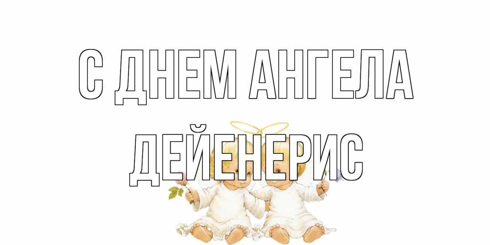 Открытка на каждый день с именем, Дейенерис С днем ангела Два ребенка ангела Прикольная открытка с пожеланием онлайн скачать бесплатно 