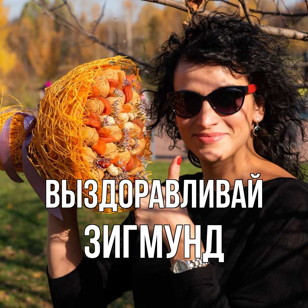 Открытка на каждый день с именем, Зигмунд Выздоравливай что то там у нее в букете Прикольная открытка с пожеланием онлайн скачать бесплатно 