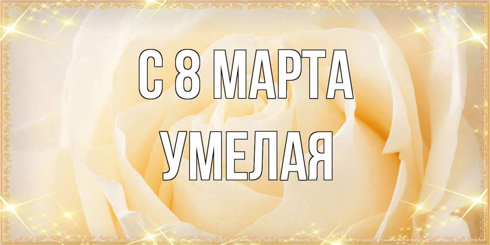 Открытка на каждый день с именем, Умелая C 8 МАРТА с международным женским днем поздравления для женщины Прикольная открытка с пожеланием онлайн скачать бесплатно 
