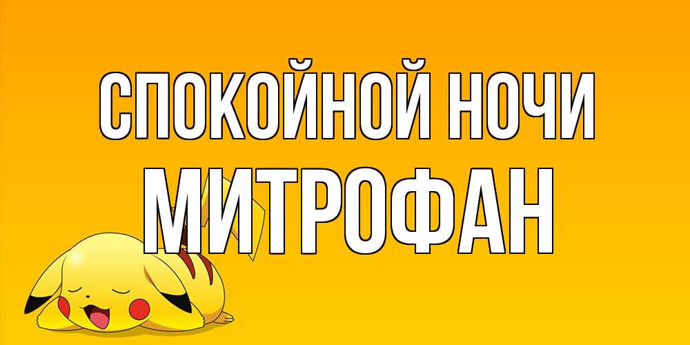 Открытка на каждый день с именем, Митрофан Спокойной ночи Сладких снов открытка с покемоном Прикольная открытка с пожеланием онлайн скачать бесплатно 