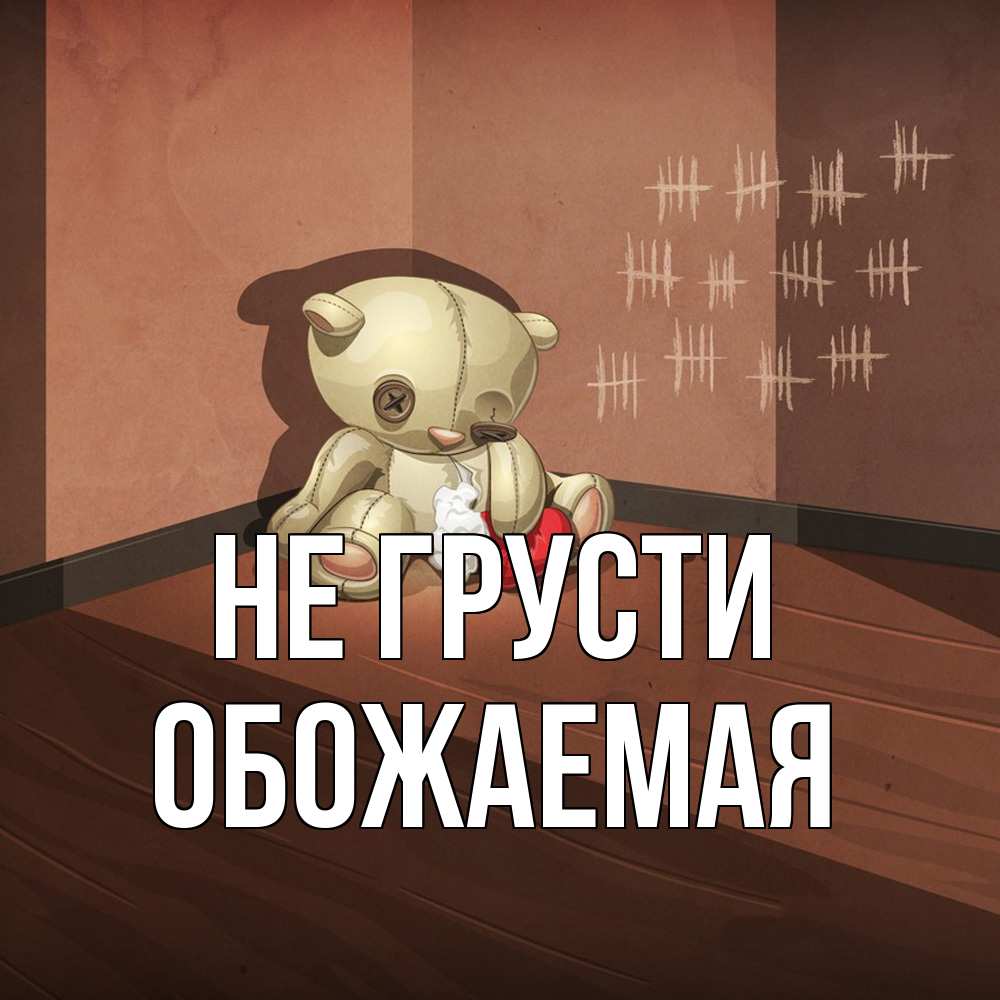 Открытка на каждый день с именем, обожаемая Не грусти мишку бросила хозяйка Прикольная открытка с пожеланием онлайн скачать бесплатно 