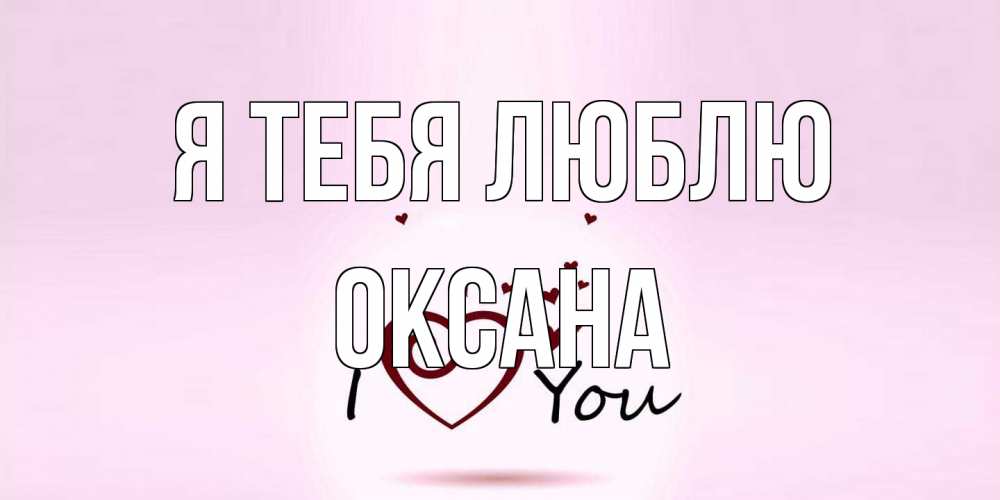 Открытка на каждый день с именем, Оксана Я тебя люблю сердце Прикольная открытка с пожеланием онлайн скачать бесплатно 