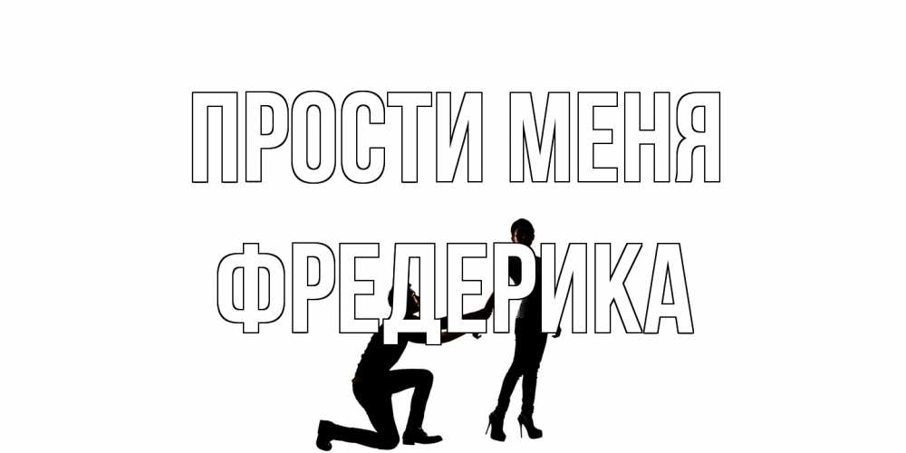 Открытка на каждый день с именем, Фредерика Прости меня девушка прости меня Прикольная открытка с пожеланием онлайн скачать бесплатно 