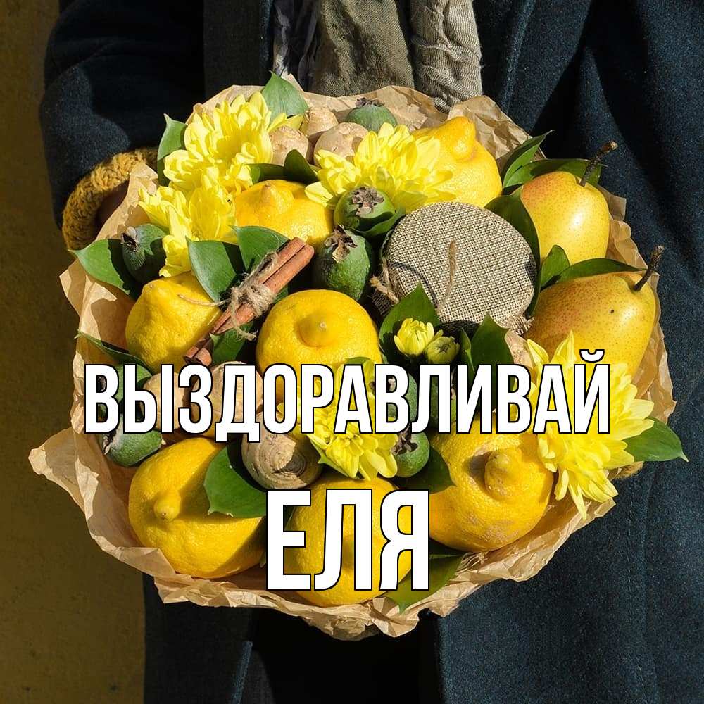 Открытка на каждый день с именем, Еля Выздоравливай букет витаминов Прикольная открытка с пожеланием онлайн скачать бесплатно 