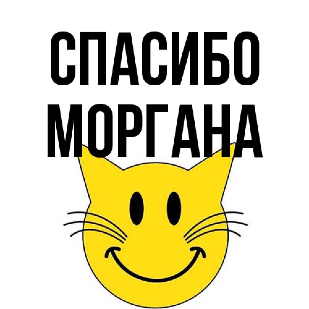 Открытка на каждый день с именем, Моргана Спасибо улыбающийся смайл кот Прикольная открытка с пожеланием онлайн скачать бесплатно 