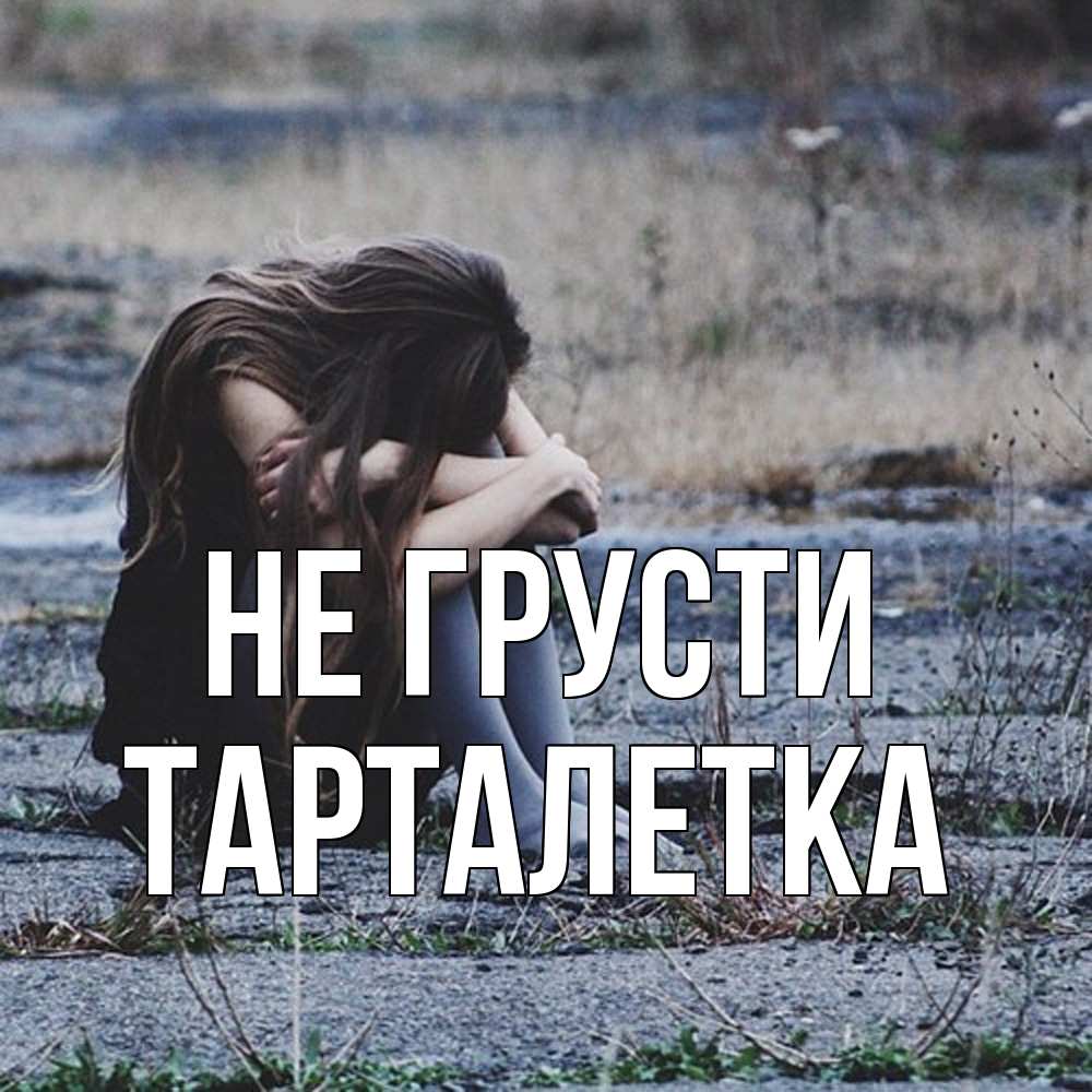 Открытка на каждый день с именем, Тарталетка Не грусти длинные волосы и камни Прикольная открытка с пожеланием онлайн скачать бесплатно 