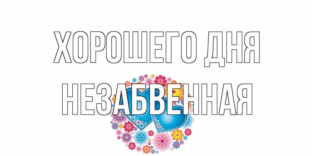 Открытка на каждый день с именем, незабвенная Хорошего дня пожелания отличного дня Прикольная открытка с пожеланием онлайн скачать бесплатно 