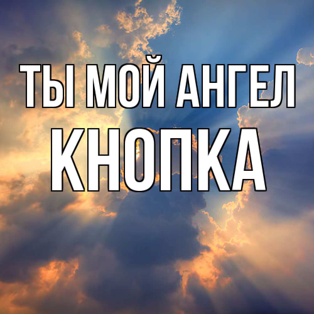 Открытка на каждый день с именем, Кнопка Ты мой ангел ангельский свет сквозь облака Прикольная открытка с пожеланием онлайн скачать бесплатно 