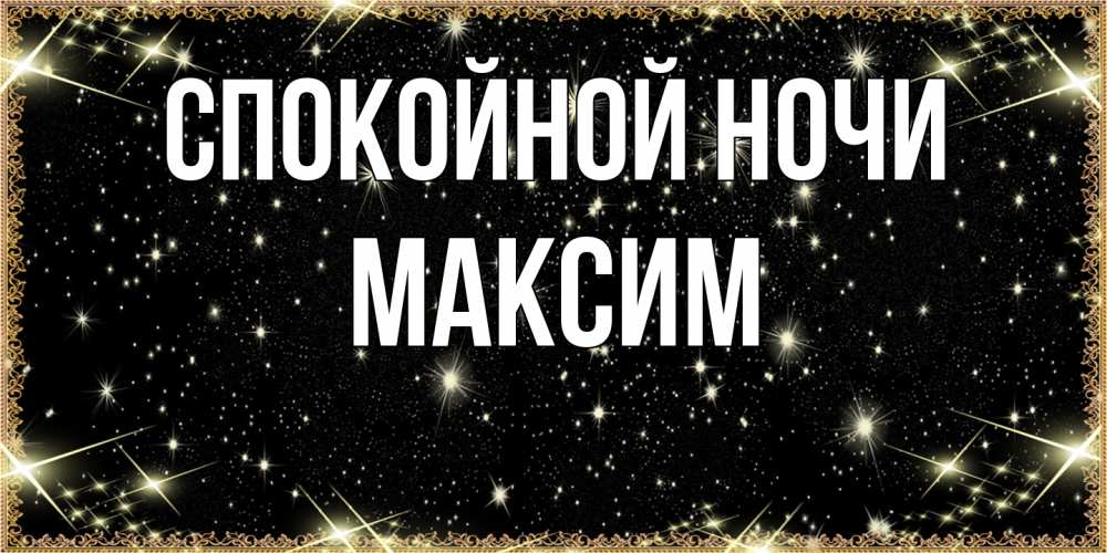 Открытка на каждый день с именем, Максим Спокойной ночи засыпаем под звездами Прикольная открытка с пожеланием онлайн скачать бесплатно 