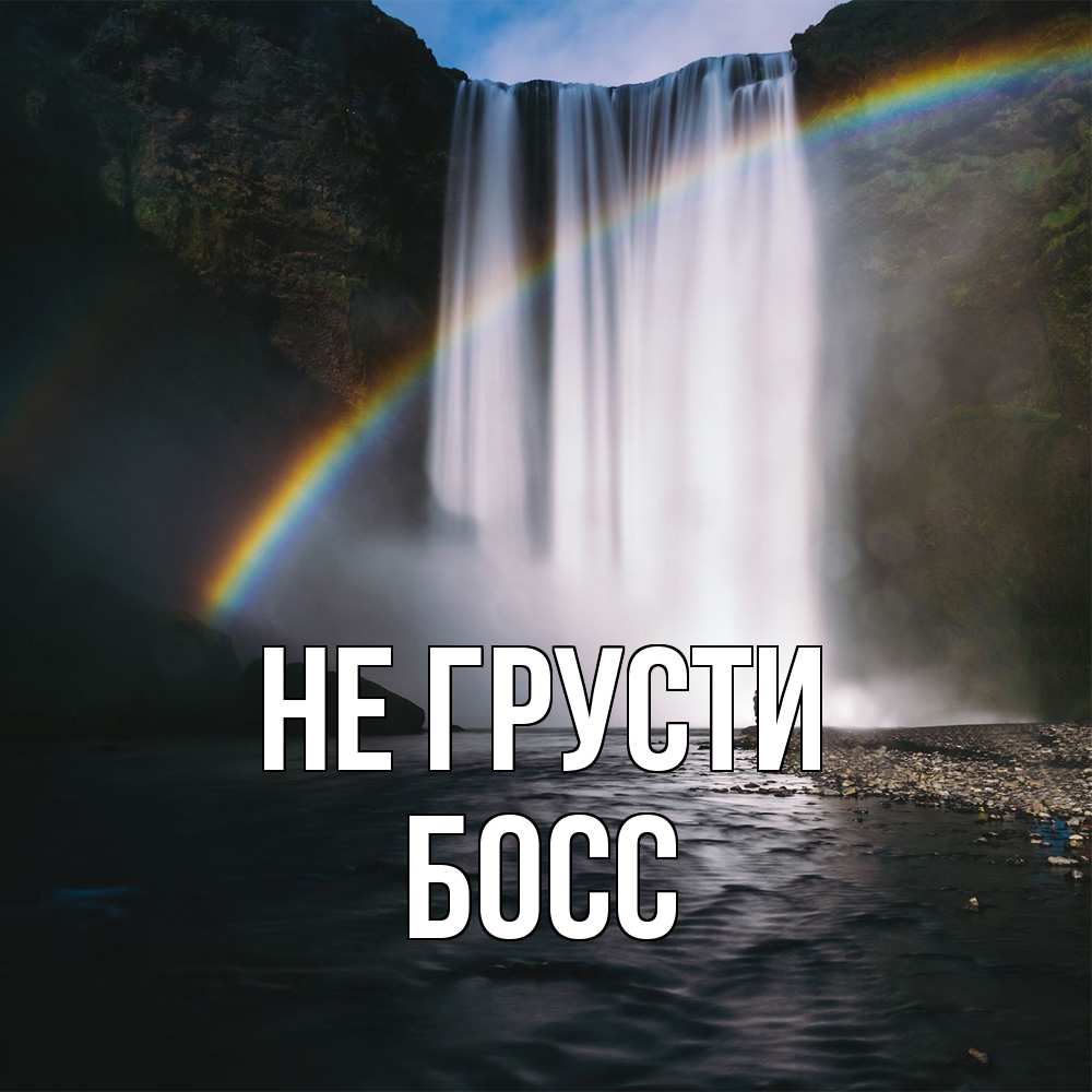 Открытка на каждый день с именем, Босс Не грусти речка и  огромный водопад Прикольная открытка с пожеланием онлайн скачать бесплатно 