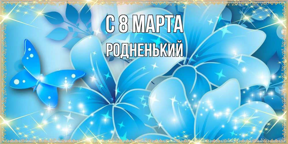 Открытка на каждый день с именем, Родненький C 8 МАРТА современные открытки на международный женский день для любимой Прикольная открытка с пожеланием онлайн скачать бесплатно 