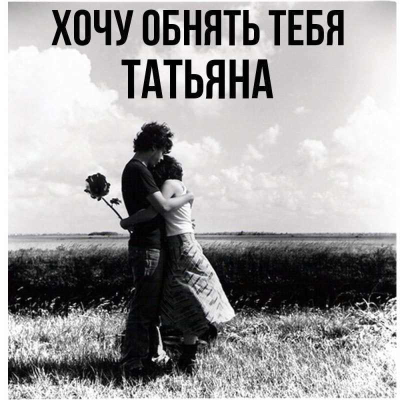 Картинка Хочу обнять тебя, Татьяна