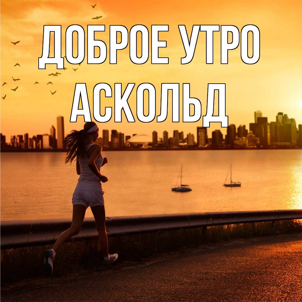 Открытка на каждый день с именем, Аскольд Доброе утро девушка бежит Прикольная открытка с пожеланием онлайн скачать бесплатно 