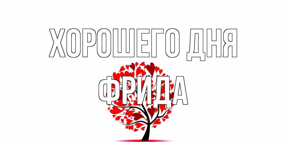 Открытка на каждый день с именем, Фрида Хорошего дня открытка с пожеланием хорошего дня Прикольная открытка с пожеланием онлайн скачать бесплатно 