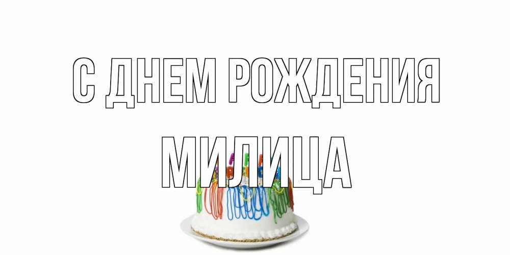 Открытка на каждый день с именем, Милица С днем рождения Тортик Прикольная открытка с пожеланием онлайн скачать бесплатно 