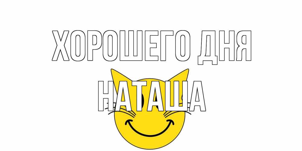 Открытка на каждый день с именем, Наташа Хорошего дня открытка с котом Прикольная открытка с пожеланием онлайн скачать бесплатно 