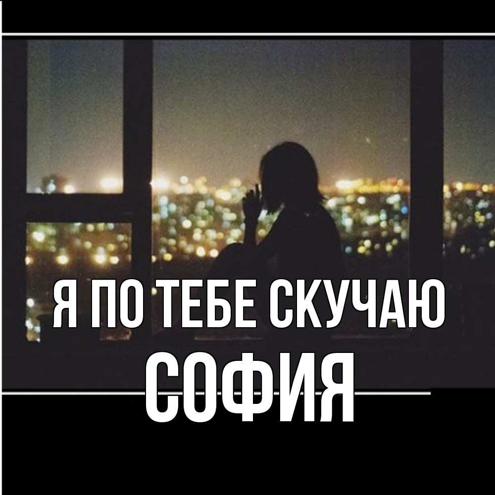 Открытка на каждый день с именем, София Я по тебе скучаю у окна Прикольная открытка с пожеланием онлайн скачать бесплатно 