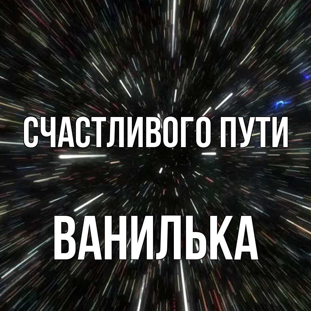 Открытка на каждый день с именем, Ванилька Счастливого пути туннель Прикольная открытка с пожеланием онлайн скачать бесплатно 