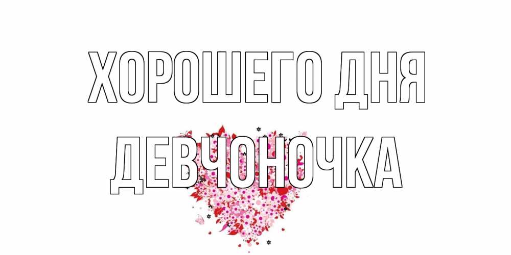 Открытка на каждый день с именем, девчоночка Хорошего дня открытка на каждый день для любимой Прикольная открытка с пожеланием онлайн скачать бесплатно 