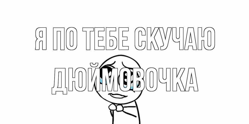 Открытка на каждый день с именем, Дюймовочка Я по тебе скучаю я по тебе скучаю с тролль фейсом Прикольная открытка с пожеланием онлайн скачать бесплатно 