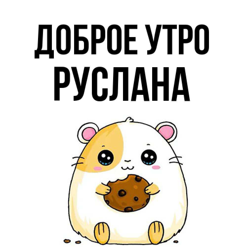 Открытка на каждый день с именем, Руслана Доброе утро есть печеньку. Утречко Прикольная открытка с пожеланием онлайн скачать бесплатно 