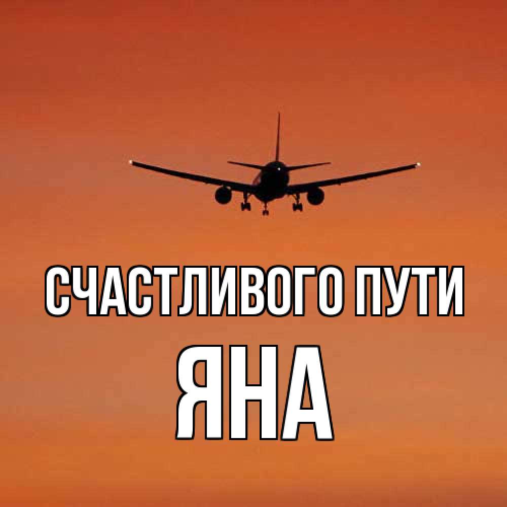 Открытка на каждый день с именем, Яна Счастливого пути силуэт самолета Прикольная открытка с пожеланием онлайн скачать бесплатно 