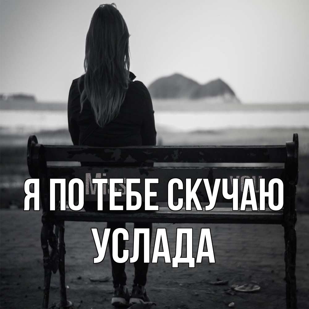 Открытка на каждый день с именем, услада Я по тебе скучаю девушка одна Прикольная открытка с пожеланием онлайн скачать бесплатно 