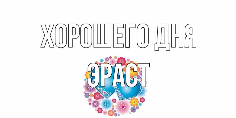 Открытка на каждый день с именем, Эраст Хорошего дня пожелания отличного дня Прикольная открытка с пожеланием онлайн скачать бесплатно 