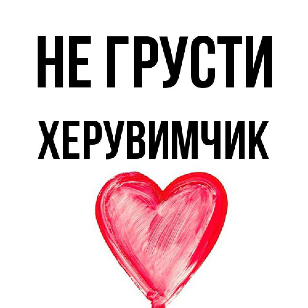 Открытка на каждый день с именем, Хеpувимчик Не грусти сердечко Прикольная открытка с пожеланием онлайн скачать бесплатно 