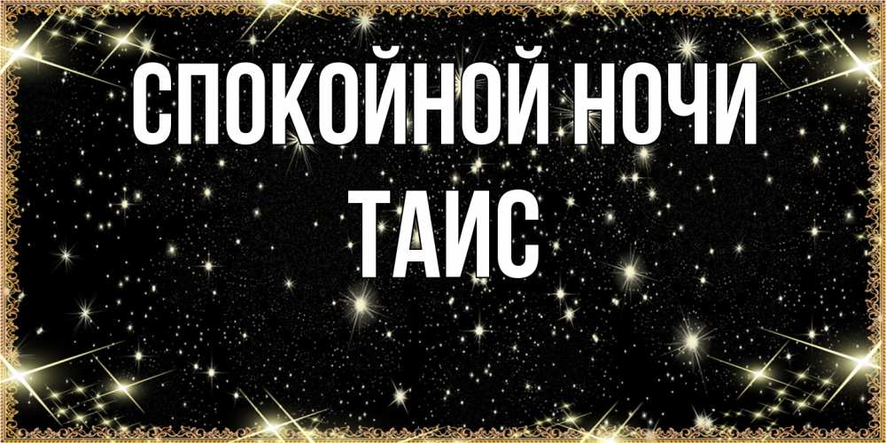 Открытка на каждый день с именем, Таис Спокойной ночи засыпаем под звездами Прикольная открытка с пожеланием онлайн скачать бесплатно 
