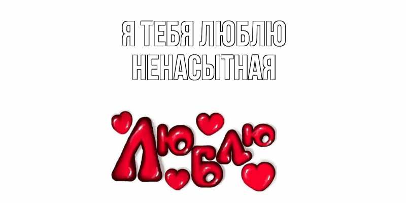 Картинка Я тебя люблю, Ненасытная