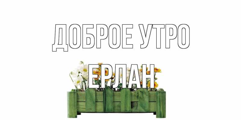 Картинка Доброе утро, Ерлан