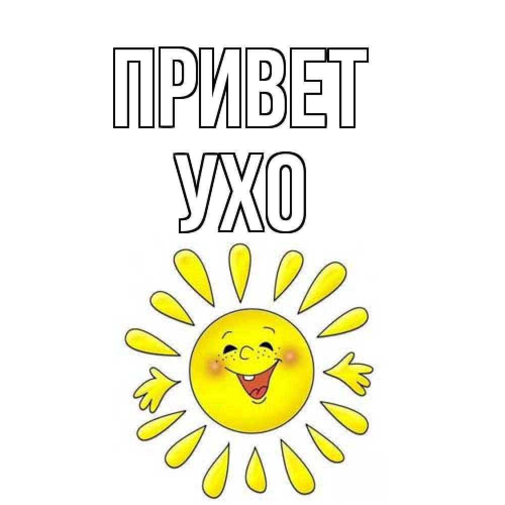Открытка на каждый день с именем, Ухо Привет солнце Прикольная открытка с пожеланием онлайн скачать бесплатно 