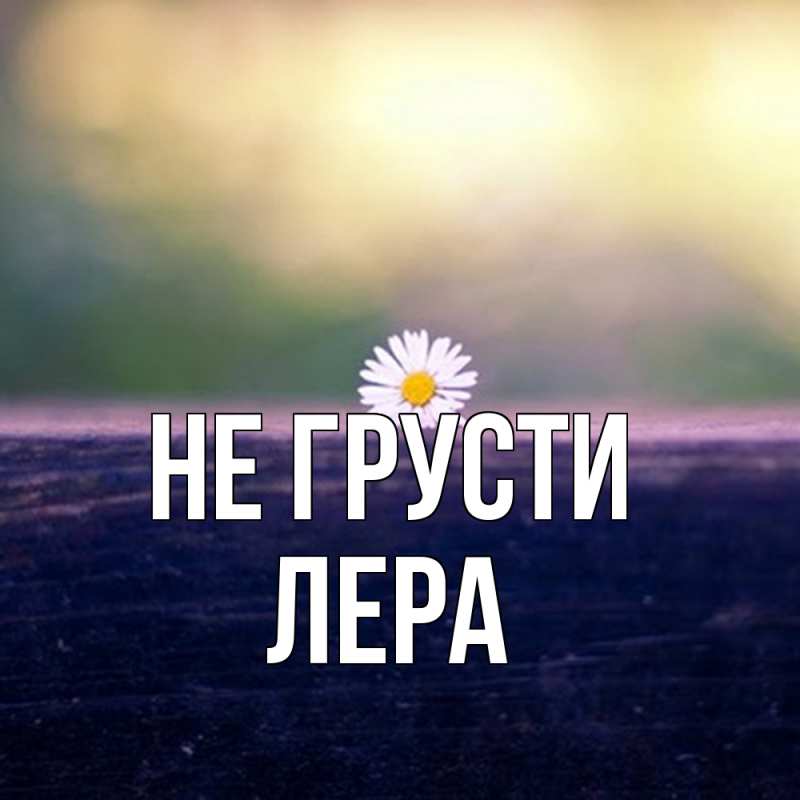Картинка Не грусти, Лера