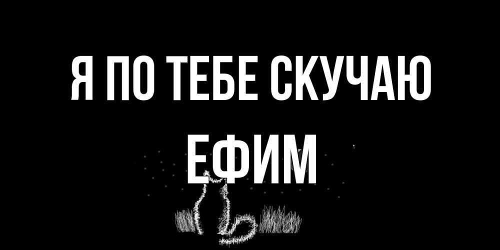 Открытка на каждый день с именем, Ефим Я по тебе скучаю кот Прикольная открытка с пожеланием онлайн скачать бесплатно 