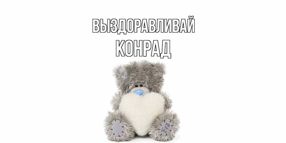 Открытка на каждый день с именем, Конрад Выздоравливай не болейте и выздоравливайте быстрее Прикольная открытка с пожеланием онлайн скачать бесплатно 